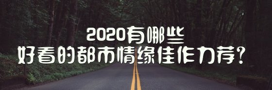 2020有哪些好看的都市情缘佳作力荐？